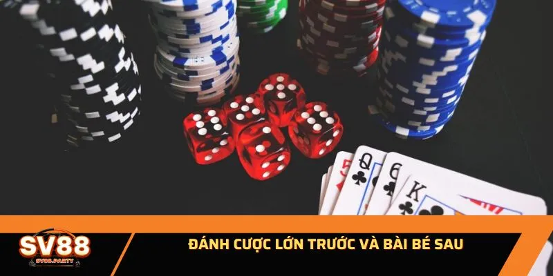 Đánh cược lớn trước và bài bé sau