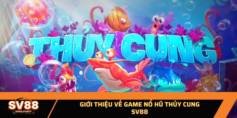 Giới thiệu về game nổ hũ Thủy Cung SV88