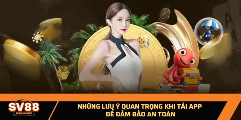 Những lưu ý quan trọng khi tải app để đảm bảo an toàn