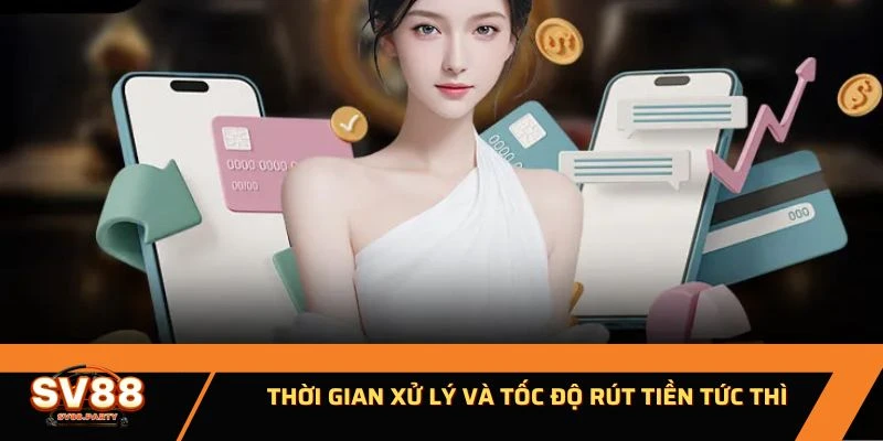 Thời gian xử lý và tốc độ rút tiền tức thì