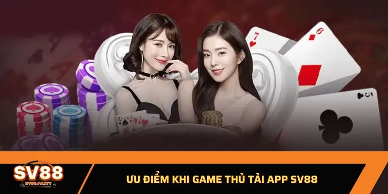 Ưu điểm khi game thủ tải app SV88