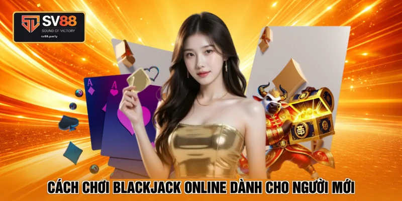 Cách chơi blackjack online dành cho người mới