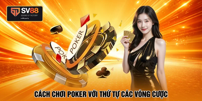 Cách chơi poker với thứ tự các vòng cược