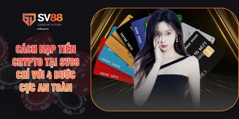Cách Nạp Tiền Crypto Tại SV88 Chỉ Với 4 Bước Cực An Toàn