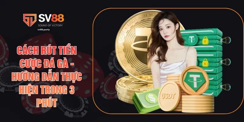 Cách Rút Tiền Cược Đá Gà - Hướng Dẫn Thực Hiện Trong 3 Phút
