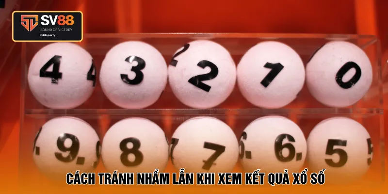 Cách tránh nhầm lẫn khi xem kết quả xổ số