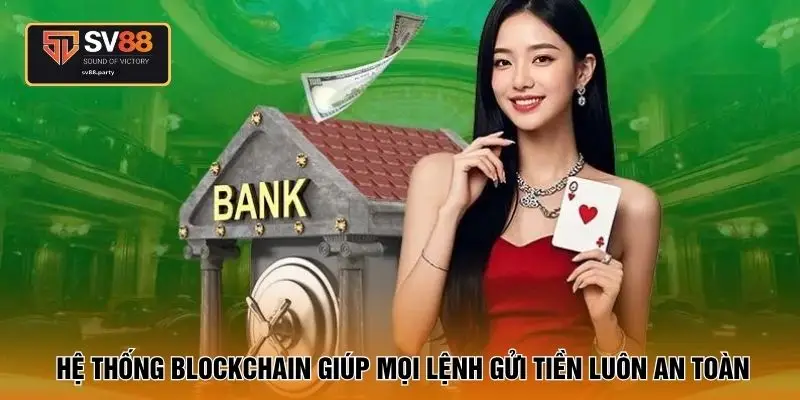 Hệ thống blockchain giúp mọi lệnh gửi tiền luôn an toàn