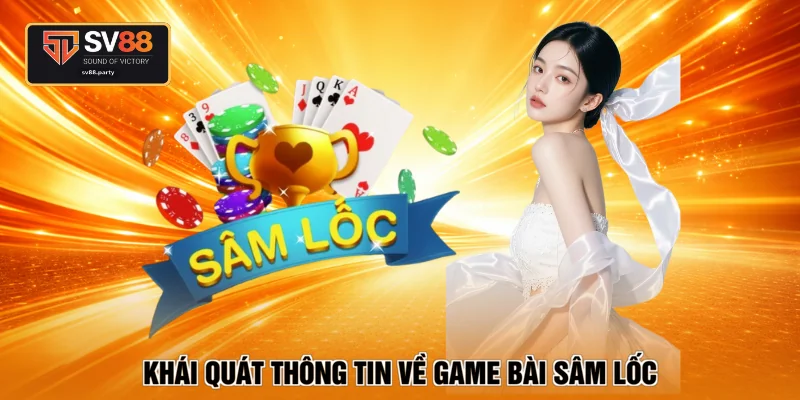Khái quát thông tin về game bài sâm lốc