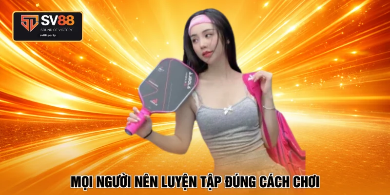 Mọi người nên luyện tập đúng cách chơi