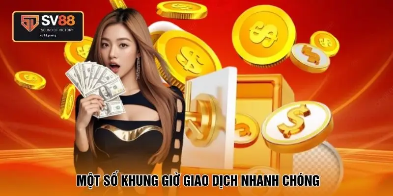Một số khung giờ giao dịch nhanh chóng