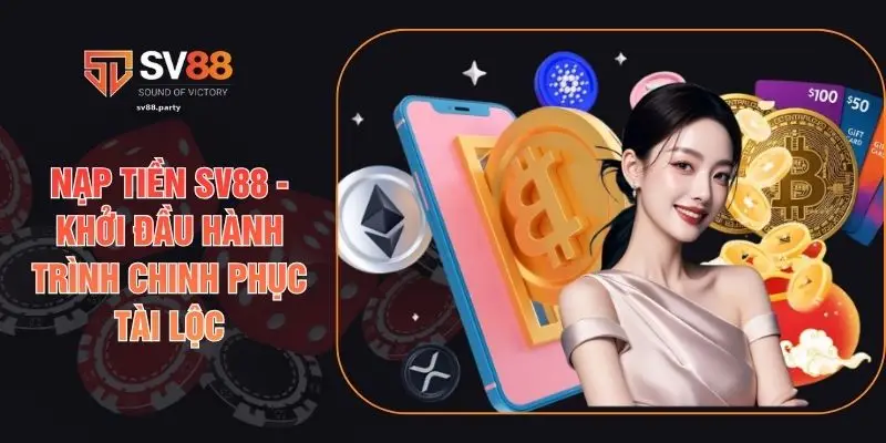 Nạp Tiền SV88 - Khởi Đầu Hành Trình Chinh Phục Tài Lộc
