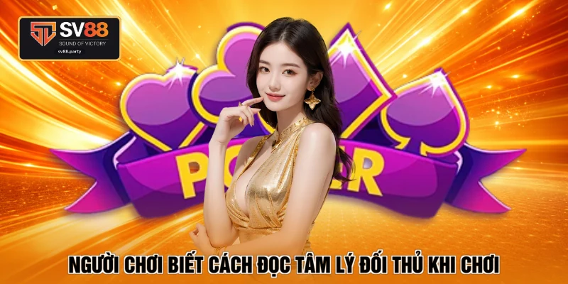 Người chơi biết cách đọc tâm lý đối thủ khi chơi