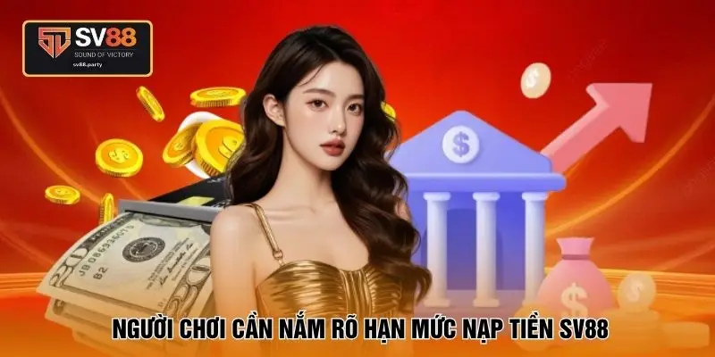 Người chơi cần nắm rõ hạn mức nạp tiền SV88