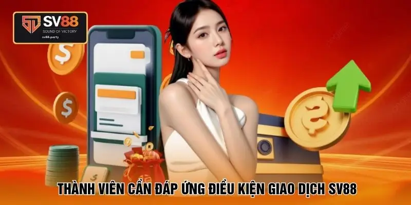 Thành viên cần đáp ứng điều kiện giao dịch SV88