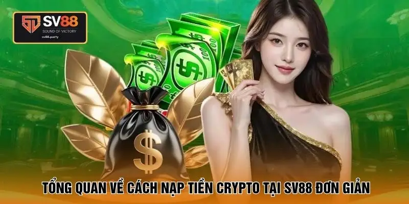 Tổng quan về cách nạp tiền Crypto tại SV88 đơn giản